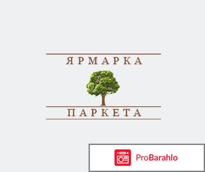 Ярмарка паркета отрицательные отзывы